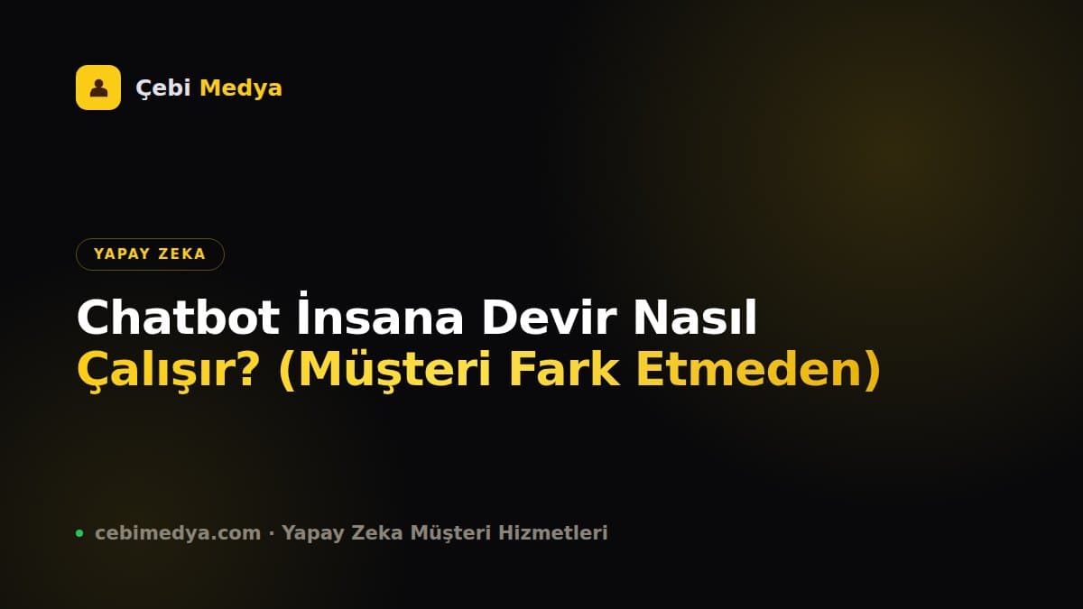 Chatbot İnsana Devir Nasıl Çalışır? (Müşteri Fark Etmeden)