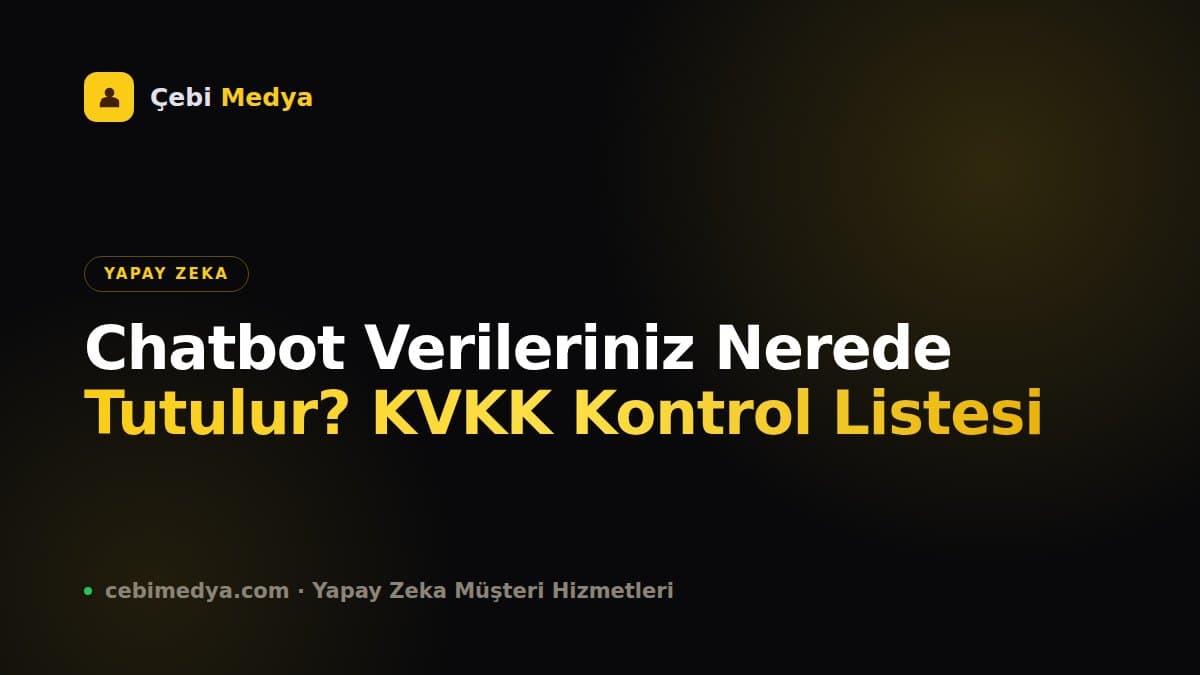 Chatbot Verileriniz Nerede Tutulur? KVKK Kontrol Listesi