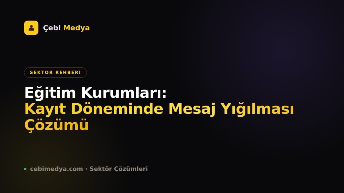 Eğitim Kurumları: Kayıt Döneminde Mesaj Yığılması Çözümü