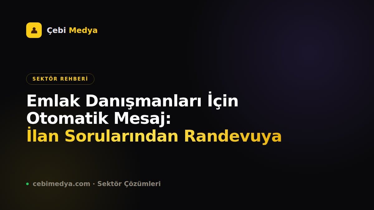 Emlak Danışmanları İçin Otomatik Mesaj: İlan Sorularından Randevuya