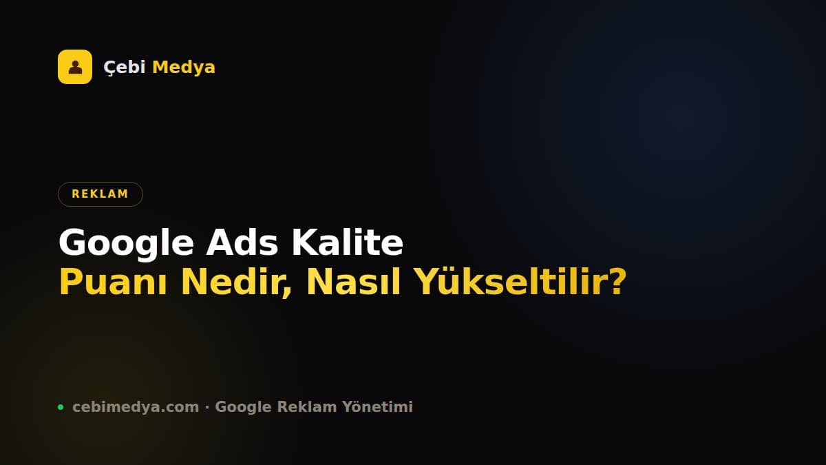 Google Ads Kalite Puanı Nedir, Nasıl Yükseltilir?