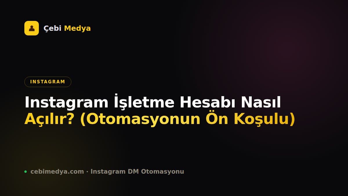 Instagram İşletme Hesabı Nasıl Açılır? (Otomasyonun Ön Koşulu)