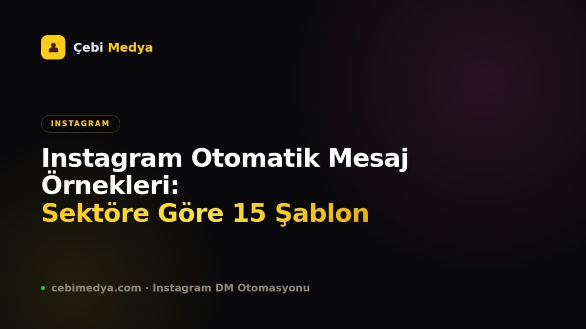 Instagram Otomatik Mesaj Örnekleri: Sektöre Göre 15 Şablon