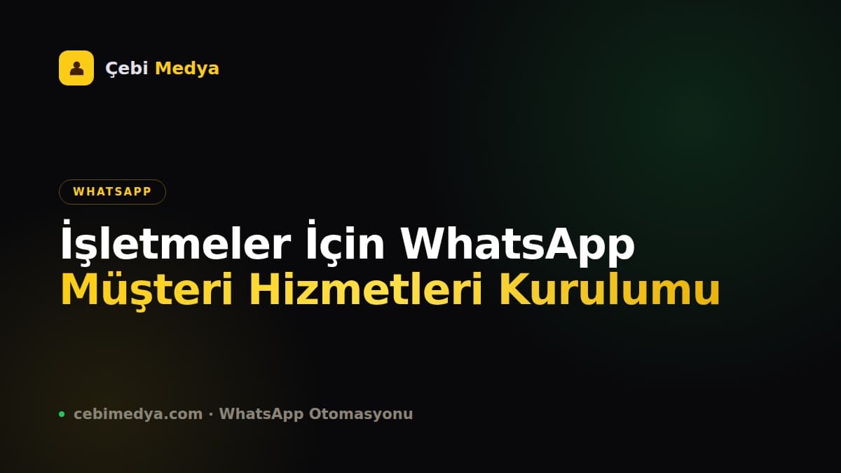 İşletmeler İçin WhatsApp Müşteri Hizmetleri Kurulumu