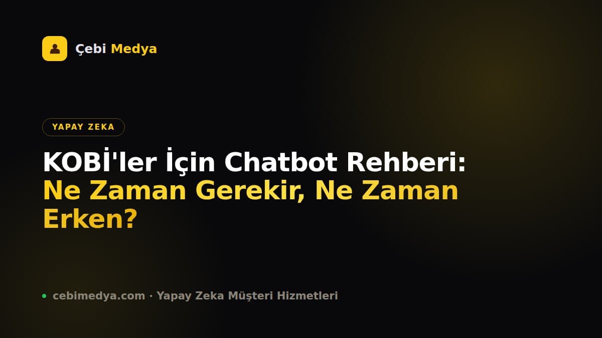 KOBİ'ler İçin Chatbot Rehberi: Ne Zaman Gerekir, Ne Zaman Erken?
