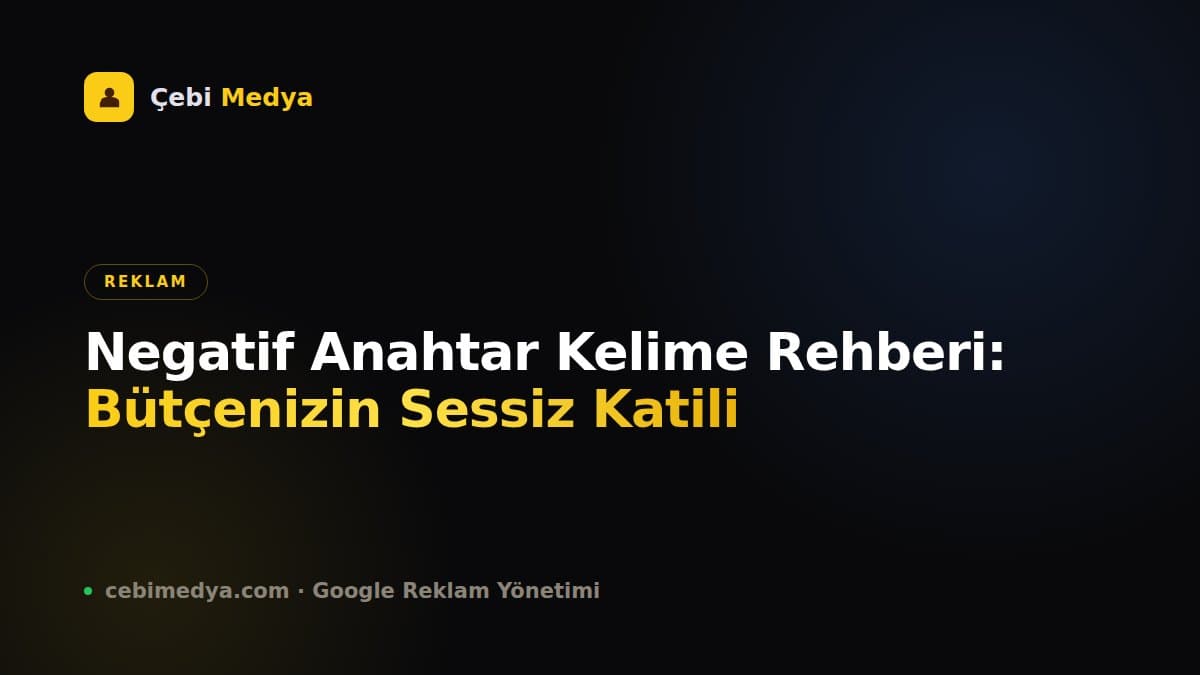Negatif Anahtar Kelime Rehberi: Bütçenizin Sessiz Katili