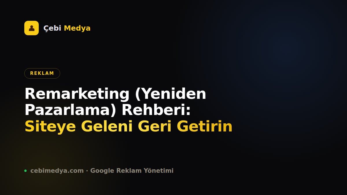Remarketing (Yeniden Pazarlama) Rehberi: Siteye Geleni Geri Getirin