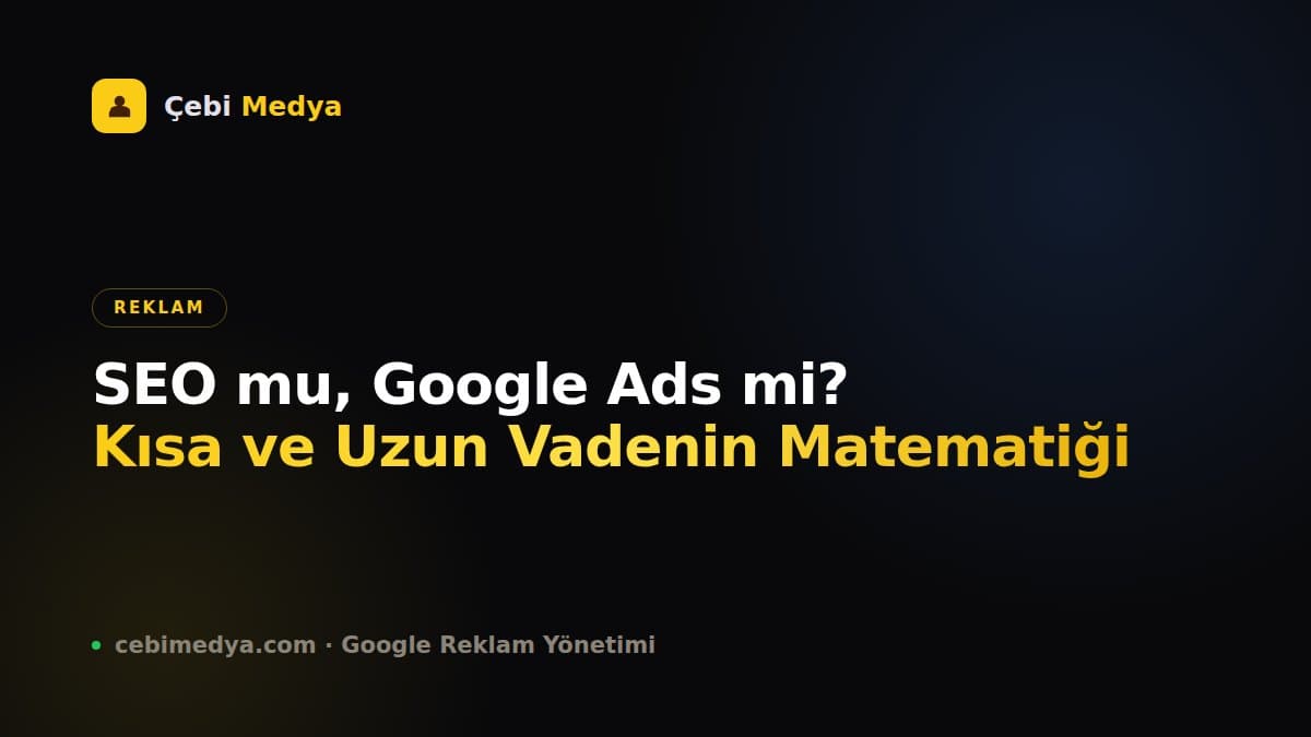 SEO mu, Google Ads mi? Kısa ve Uzun Vadenin Matematiği