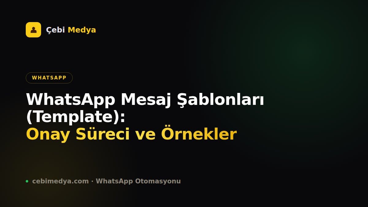 WhatsApp Mesaj Şablonları (Template): Onay Süreci ve Örnekler