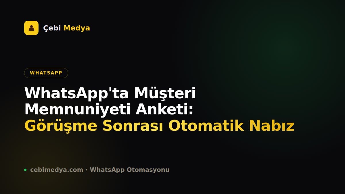 WhatsApp'ta Müşteri Memnuniyeti Anketi: Görüşme Sonrası Otomatik Nabız
