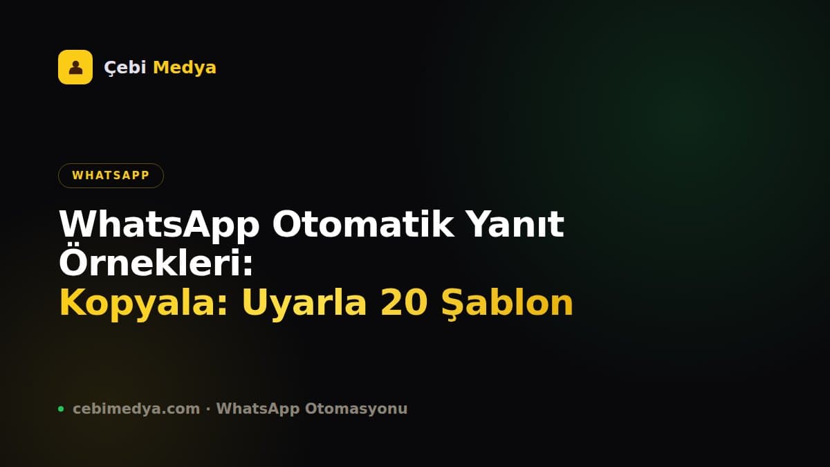 WhatsApp Otomatik Yanıt Örnekleri: Kopyala-Uyarla 20 Şablon