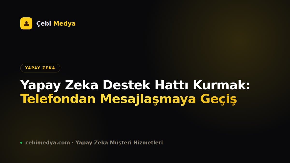 Yapay Zeka Destek Hattı Kurmak: Telefondan Mesajlaşmaya Geçiş