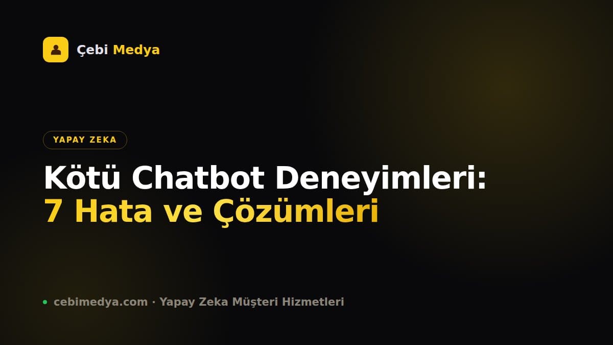 Kötü Chatbot Deneyimleri: 7 Hata ve Çözümleri