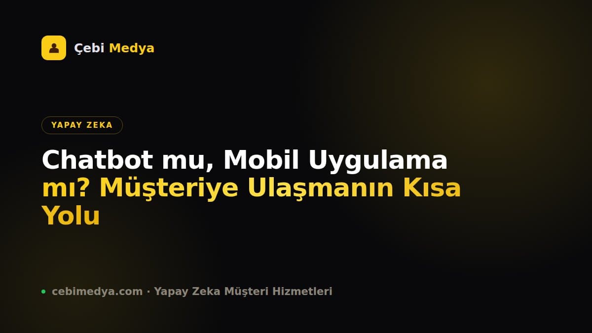 Chatbot mu, Mobil Uygulama mı? Müşteriye Ulaşmanın Kısa Yolu