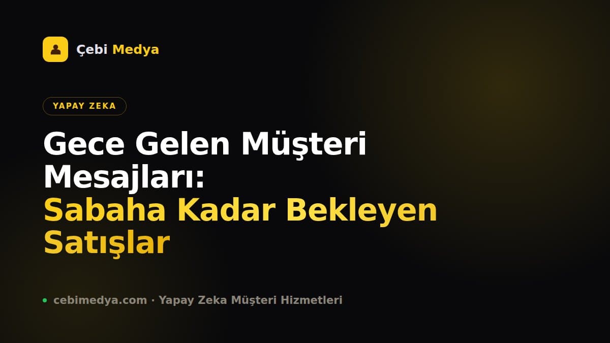 Gece Gelen Müşteri Mesajları: Sabaha Kadar Bekleyen Satışlar
