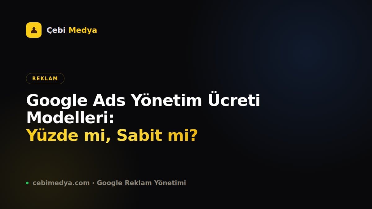 Google Ads Yönetim Ücreti Modelleri: Yüzde mi, Sabit mi?