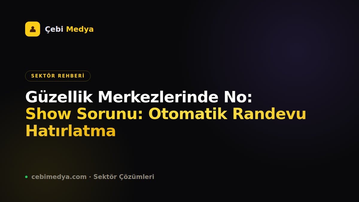 Güzellik Merkezlerinde No-Show Sorunu: Otomatik Randevu Hatırlatma