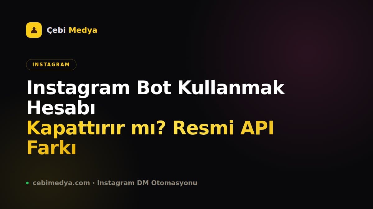 Instagram Bot Kullanmak Hesabı Kapattırır mı? Resmi API Farkı