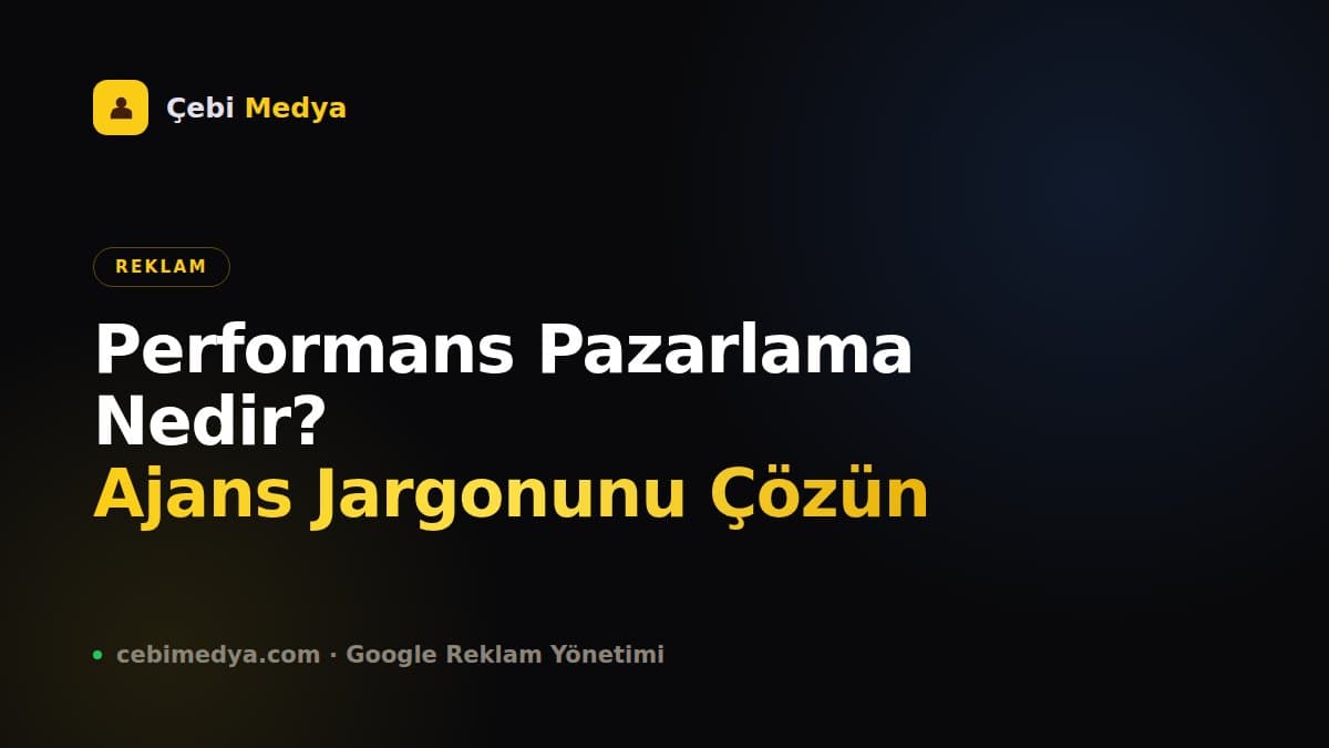 Performans Pazarlama Nedir? Ajans Jargonunu Çözün