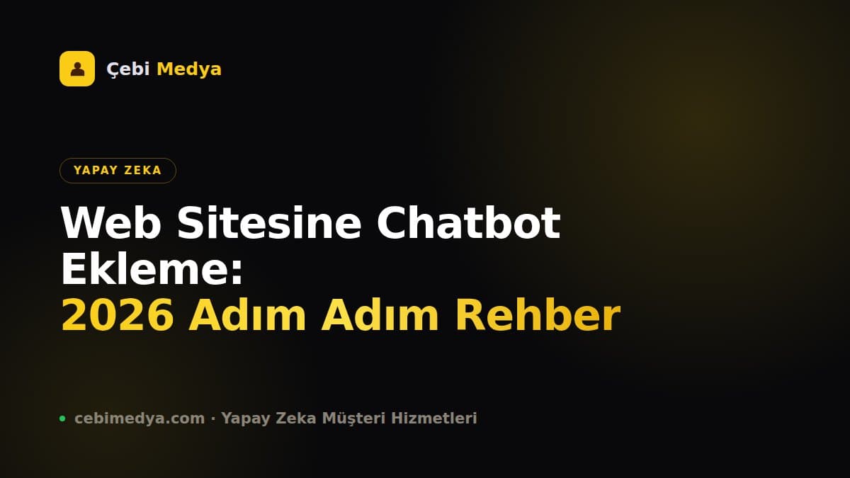 Web Sitesine Chatbot Ekleme: 2026 Adım Adım Rehber