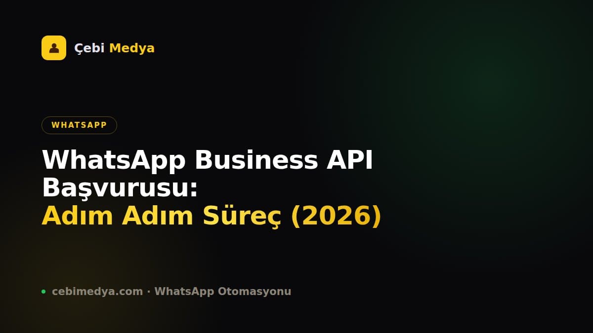 WhatsApp Business API Başvurusu: Adım Adım Süreç (2026)