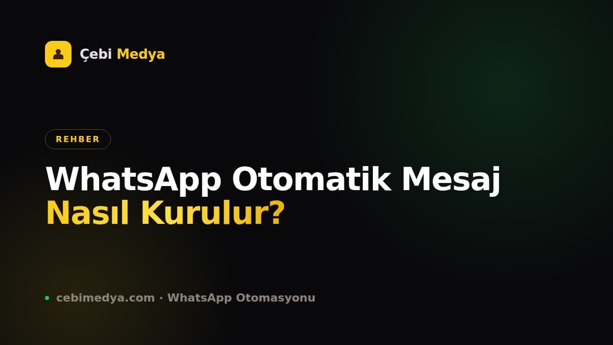 WhatsApp Otomatik Mesaj Nasıl Kurulur? 2026 İşletme Rehberi
